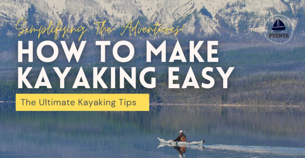 How To Make Kayaking Easy, Easy kayaking, kayaking tips, kayaking skills, safe kayaking