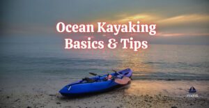 Ocean Kayaking Basics and Tips, Kayaking in the ocean, Ocean kayaking, kayak in the ocean, ocean kayaking basics, ocean kayaking tips