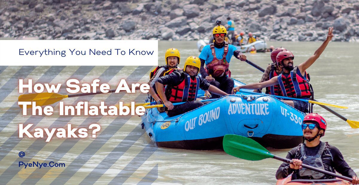 How Safe Are The Inflatable Kayaks? | PyeNye