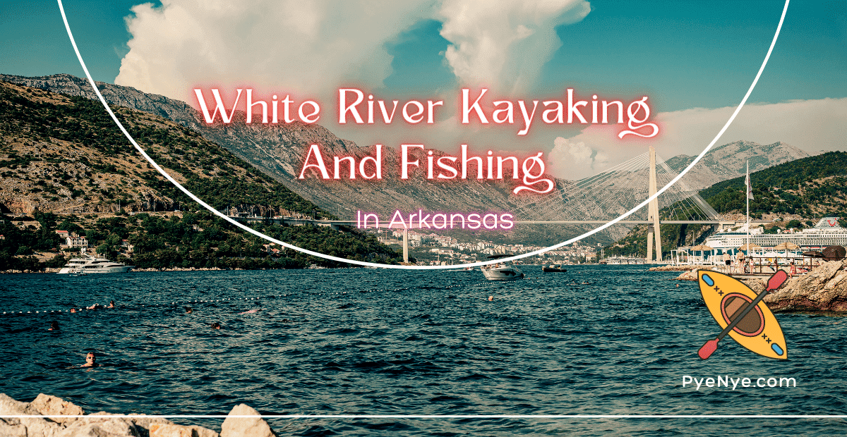 White River Kayaking And Fishing In Arkansas