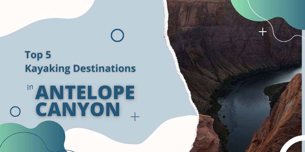 The Best Kayaking Spots In Antelope Canyon And Kayak Rentals