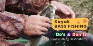 Read more about the article Kayak Bass Fishing Do’s & Don’ts Plus Top Bass Fishing Spots