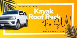Read more about the article Reviewing Top Kayak Roof Rack For SUV From The Scratch