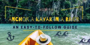 How to Anchor A Kayak In A River, Anchor A Kayak In A River, Anchoring A Kayak In A River, Learn to anchor a kayak in river, kayak anchoring guide,