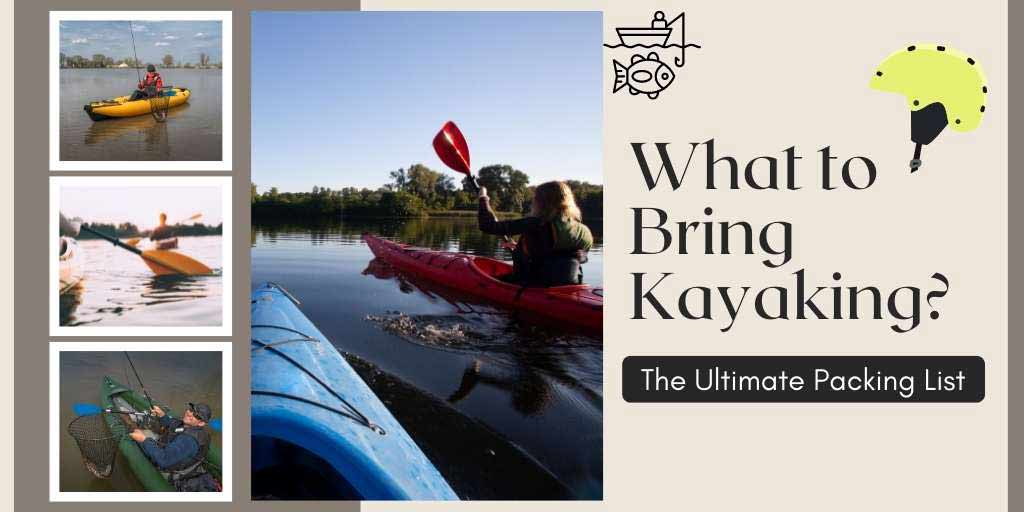 What to Bring Kayaking; What to Bring Kayaking?; What to bring first time kayaking; Kayaking Checklist; What should you bring for kayaking