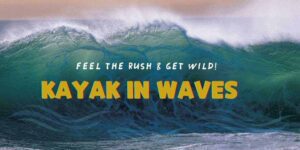 Read more about the article Kayak In Waves: Guide To Feel The Rush & Get Wild!