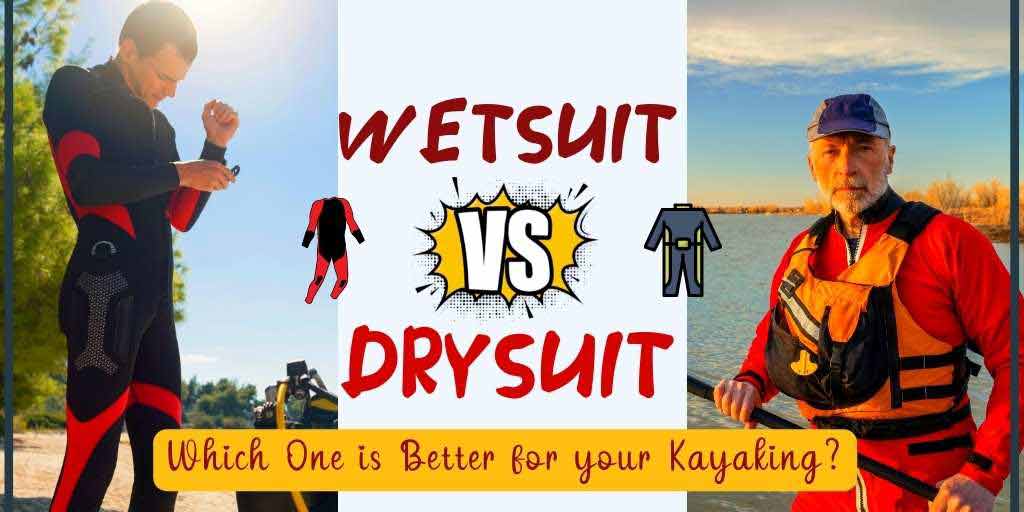 Wetsuit vs Drysuit For Kayaking, Wetsuit vs Drysuit, Which one is best for kayaking a wetsuit or a drysuit?, Drysuit vs Wetsuit, Wetsuit vs drysuit comparison, Wetsuit or Drysuit,