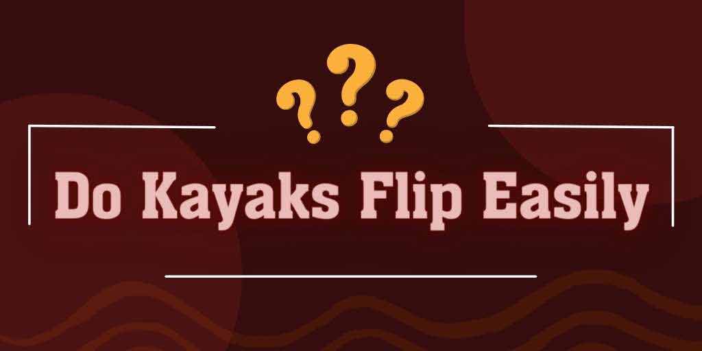 Read more about the article Do Kayaks Flip Easily? What To Do If A Kayak Flipped Over?