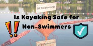 Is Kayaking Safe for Non-Swimmers, Kayaking For Non-Swimmers, Kayaking Without Swimming,