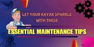 Kayak Maintenance, Maintening A Kayak, Kayak Maintenance Guide, Tips On Kayak Maintenance,