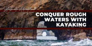 Rough Waters Kayaking, Kayaking On The Rough Waters, Rough Water Kayaking Guidelines, Kayak In The Rough Water,