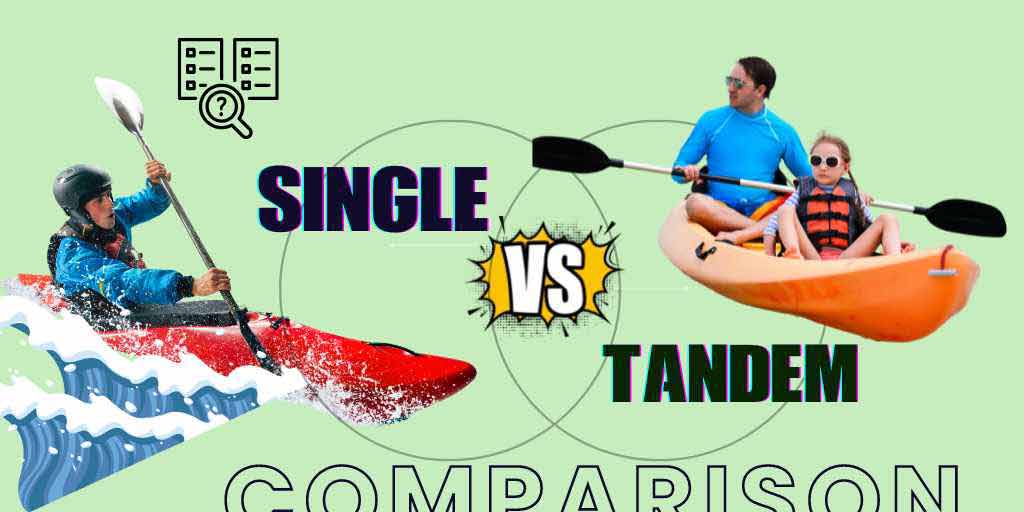 Tandem vs Single Kayak, Tandem vs Single Kayak Comparison, Tandem kayak vs Single Kayak, Differences Between A Tandem Kayak And A Single Kayak, Single kayak or a tandem kayak,