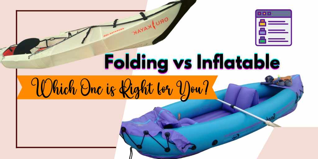 Folding vs Inflatable kayak, Folding vs inflatable kayak comparison, inflatable kayak or folding kayak