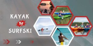 Surfski or kayak, Kayak vs Surfski, Surfski vs Kayak comparison, differences between kayak and surfski