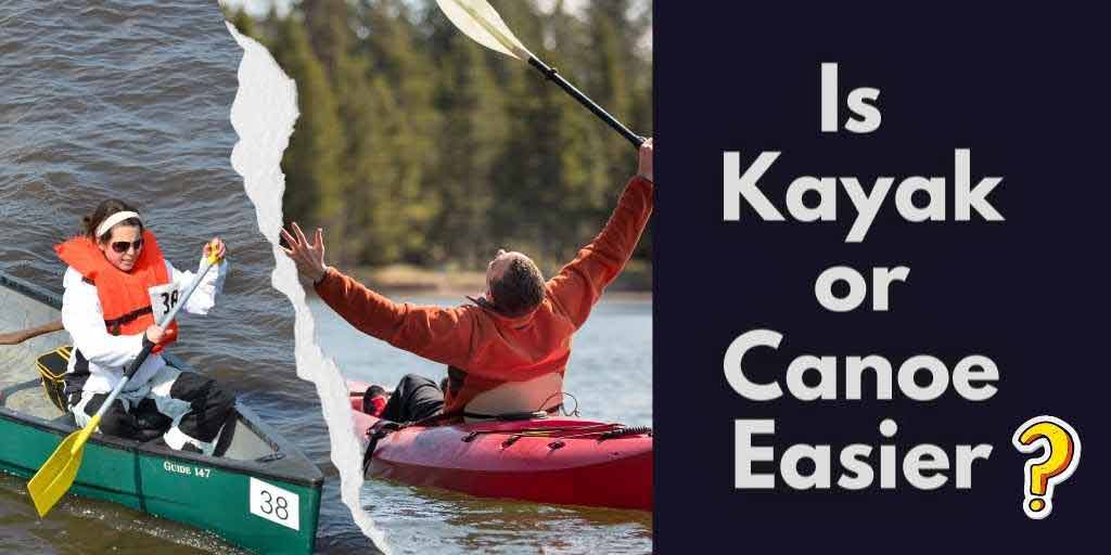 Read more about the article Is Kayak or Canoe Easier? 4 Factors Affecting Ease of Use