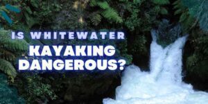 Read more about the article Is whitewater kayaking dangerous? Revealing 3 Myths