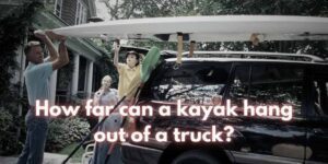 How far can a kayak hang out of a truck?, Kayak Overhang Guidelines, how far can a kayak stick out of a truck