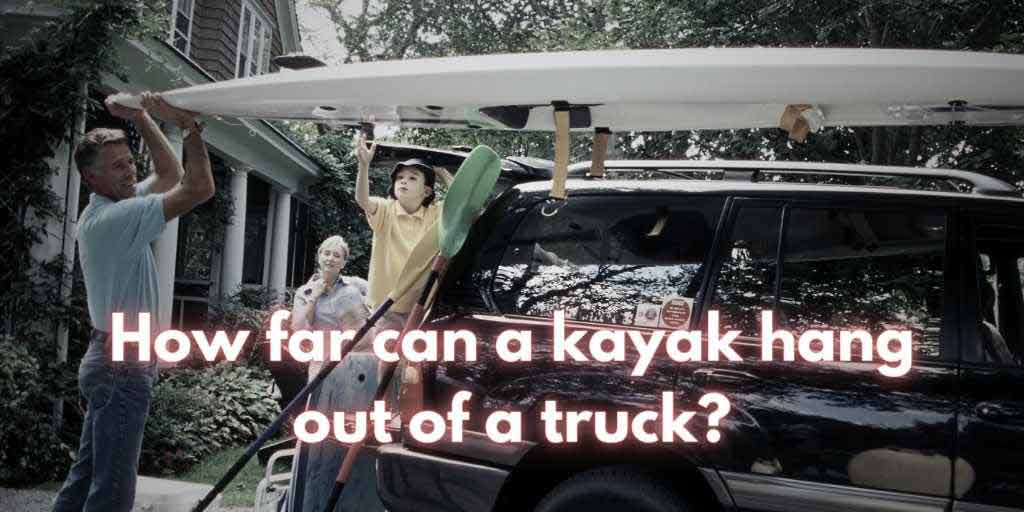 Read more about the article How Far Can A Kayak Hang Out Of A Truck?